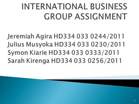 Jeremiah Agira HD334 033 0244/2011 Julius Musyoka HD334 033 0230/2011 Symon Kiarie HD334 033 0333/2011 Sarah Kirenga HD334 033 0256/2011 1.