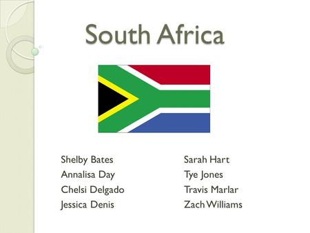 South Africa Shelby BatesSarah Hart Annalisa DayTye Jones Chelsi DelgadoTravis Marlar Jessica DenisZach Williams.