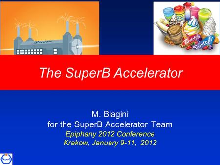 The SuperB Accelerator M. Biagini for the SuperB Accelerator Team Epiphany 2012 Conference Krakow, January 9-11, 2012.