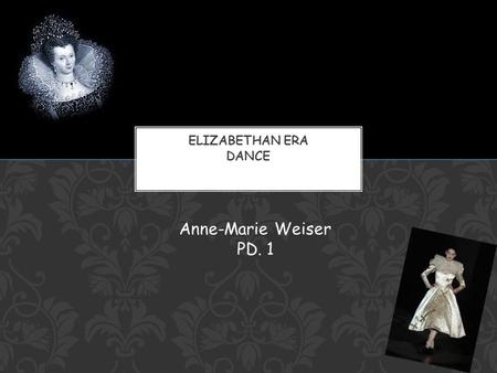 Anne-Marie Weiser PD. 1. Extremely popular pastime in the Elizabethan Era Considered A wholesome recreation of the mind and also an exercise of the body.