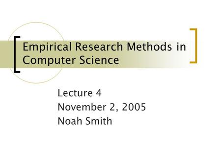 Empirical Research Methods in Computer Science Lecture 4 November 2, 2005 Noah Smith.