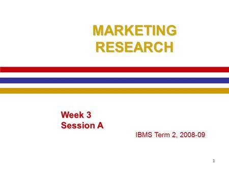 1 MARKETING RESEARCH Week 3 Session A IBMS Term 2, 2008-09.