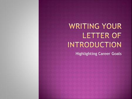 Highlighting Career Goals. In essence, it is a letter that helps you define:  who you are  how you got there  what is important to you  where do you.