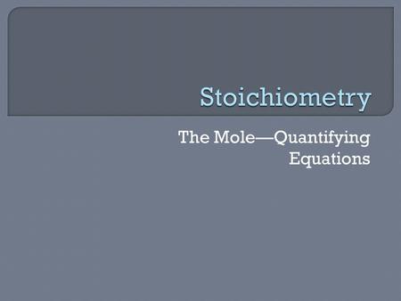 The Mole—Quantifying Equations.  The mass of a single atom is far too small in grams to use conveniently.  Chemists use the unit called the unified.