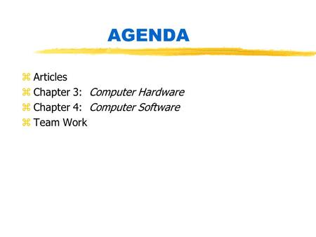 AGENDA zArticles zChapter 3: Computer Hardware zChapter 4: Computer Software zTeam Work.