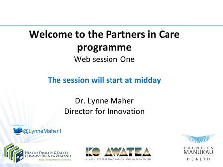 Welcome to the Partners in Care programme Web session One The session will start at midday Dr. Lynne Maher Director for