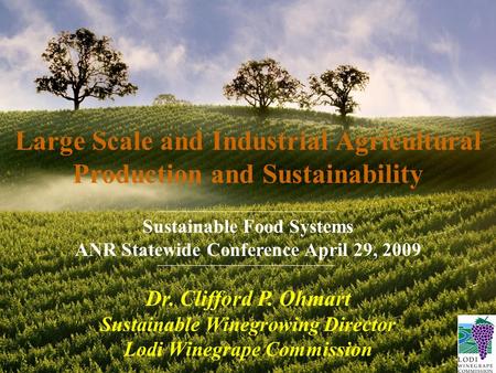 Large Scale and Industrial Agricultural Production and Sustainability Sustainable Food Systems ANR Statewide Conference April 29, 2009 Dr. Clifford P.