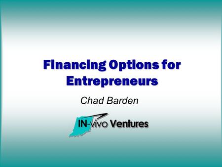 Chad Barden Financing Options for Entrepreneurs. Discussion Overview Available Options Venture Capital Private Equity (Angels) Grants Strategic Partners.