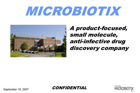 September 10, 2007 MICROBIOTIX A product-focused, small molecule, anti-infective drug discovery company CONFIDENTIAL.