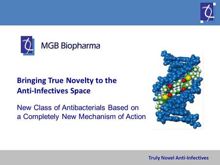 Truly Novel Anti-Infectives Bringing True Novelty to the Anti-Infectives Space New Class of Antibacterials Based on a Completely New Mechanism of Action.