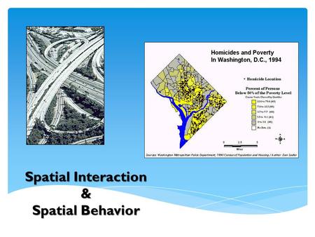 Spatial Interaction & Spatial Behavior. -- Why do goods/people move from place to place? -- Personal examples of your “spatial interaction”? spatial interaction.