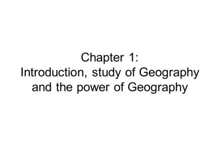 Chapter 1: Introduction, study of Geography and the power of Geography