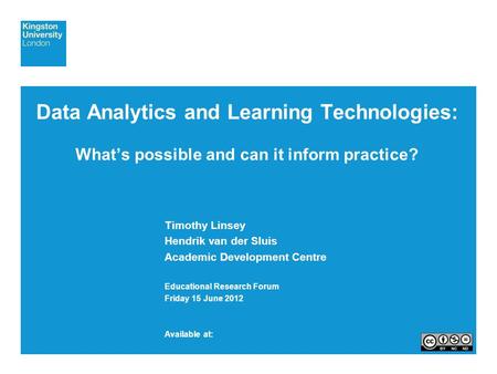 Data Analytics and Learning Technologies: What’s possible and can it inform practice? Timothy Linsey Hendrik van der Sluis Academic Development Centre.