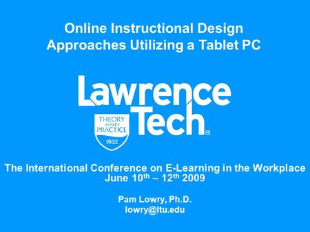 The International Conference on E-Learning in the Workplace June 10 th – 12 th 2009 Pam Lowry, Ph.D. Online Instructional Design Approaches.