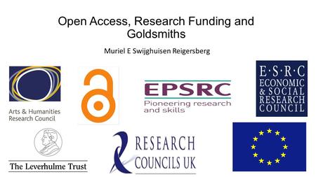 Open Access, Research Funding and Goldsmiths Muriel E Swijghuisen Reigersberg.