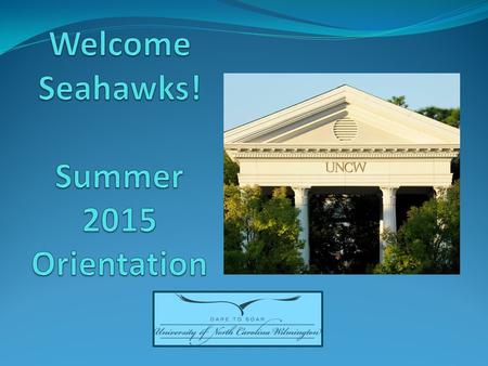 Welcome Seahawks! Summer 2015 Orientation