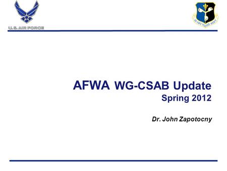 Aim High…Fly, Fight, Win AFWA WG-CSAB Update Spring 2012 Dr. John Zapotocny.