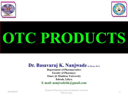 OTC PRODUCTS Dr. Basavaraj K. Nanjwade M. Pharm., Ph. D Department of Pharmaceutics Faculty of Pharmacy Omer Al-Mukhtar University Tobruk, Libya. E-mail: