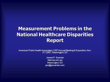 Measurement Problems in the National Healthcare Disparities Report American Public Health Association 135 th Annual Meeting & Exposition, Nov. 3-7,2007,