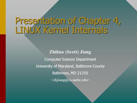 Presentation of Chapter 4, LINUX Kernel Internals Zhihua (Scott) Jiang Computer Science Department University of Maryland, Baltimore County Baltimore,