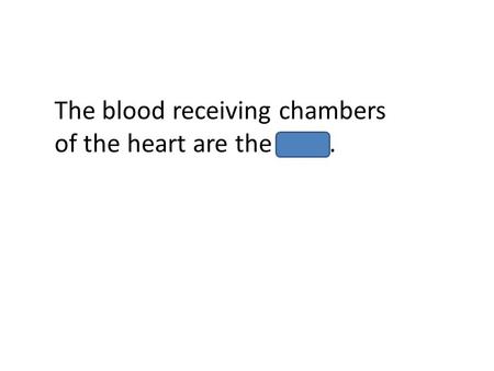 The blood receiving chambers of the heart are the atria.