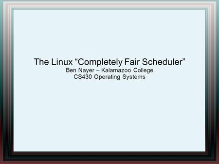 The Linux “Completely Fair Scheduler”