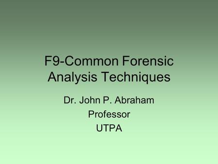 F9-Common Forensic Analysis Techniques Dr. John P. Abraham Professor UTPA.