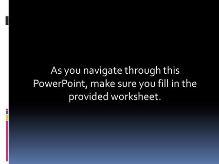 As you navigate through this PowerPoint, make sure you fill in the provided worksheet.