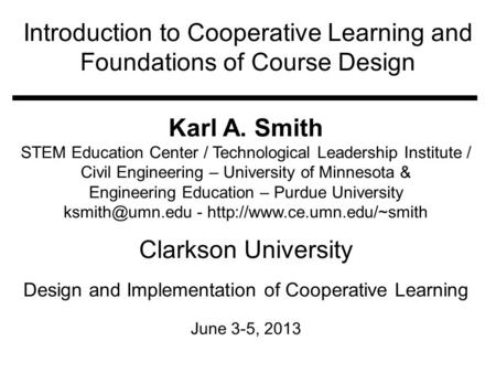 Introduction to Cooperative Learning and Foundations of Course Design Karl A. Smith STEM Education Center / Technological Leadership Institute / Civil.