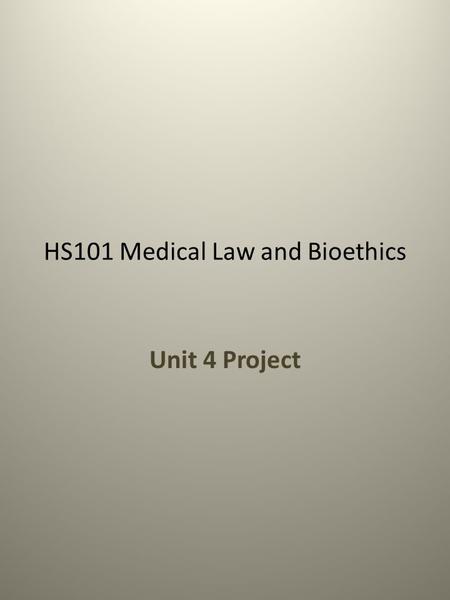 HS101 Medical Law and Bioethics Unit 4 Project. Your projects in this course will take you through A Day in the Life of a healthcare professional. You.