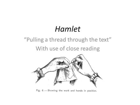 Hamlet “Pulling a thread through the text” With use of close reading.