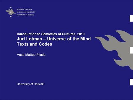 Introduction to Semiotics of Cultures, 2010 Juri Lotman – Universe of the Mind Texts and Codes Vesa Matteo Piludu University of Helsinki.