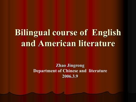 Bilingual course of English and American literature Zhao Jingrong Department of Chinese and literature2006.3.9.