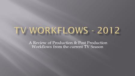 A Review of Production & Post Production Workflows from the current TV Season.