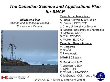 The Canadian Science and Applications Plan for SMAP Stéphane Bélair Science and Technology Branch, Environment Canada 24-29 July 2011, IGARSS, Vancouver,