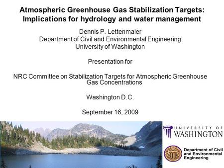 Atmospheric Greenhouse Gas Stabilization Targets: Implications for hydrology and water management Dennis P. Lettenmaier Department of Civil and Environmental.