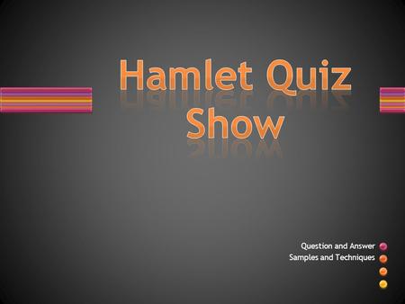 Question and Answer Samples and Techniques. The Quiz Show Break off into groups of 4!! One member of the group will raise their hand and I will choose.