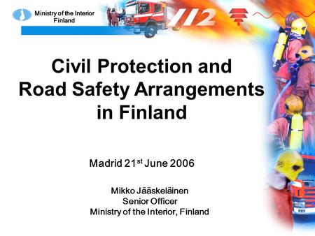 DEPARTMENT FOR RESCUE SERVICES P E L A S T U S O S A S T O Civil Protection and Road Safety Arrangements in Finland Madrid 21 st June 2006 Mikko Jääskeläinen.