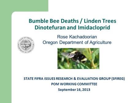 Bumble Bee Deaths / Linden Trees Dinotefuran and Imidacloprid STATE FIFRA ISSUES RESEARCH & EVALUATION GROUP (SFIREG) POM WORKING COMMITTEE September 16,