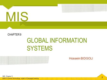 MIS CHAPTER 9 GLOBAL INFORMATION SYSTEMS Hossein BIDGOLI.