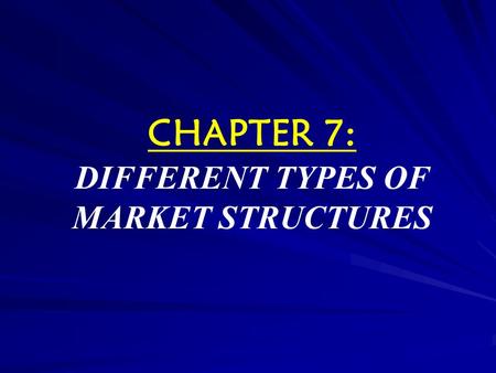 CHAPTER 7: DIFFERENT TYPES OF MARKET STRUCTURES