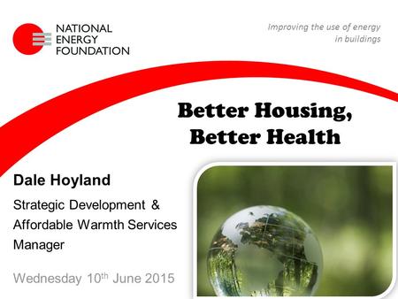 22 April 09 Renewable Energy Course Improving the use of energy in buildings Better Housing, Better Health Dale Hoyland Strategic Development & Affordable.