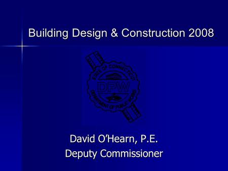 Building Design & Construction 2008 Building Design & Construction 2008 David O’Hearn, P.E. Deputy Commissioner.