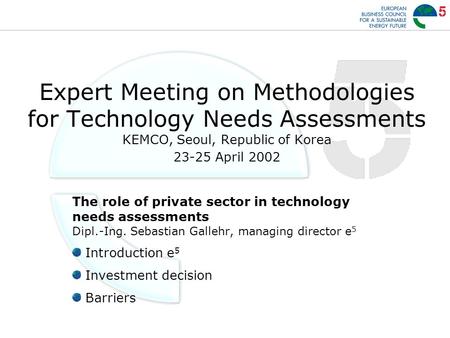 Expert Meeting on Methodologies for Technology Needs Assessments KEMCO, Seoul, Republic of Korea 23-25 April 2002 The role of private sector in technology.