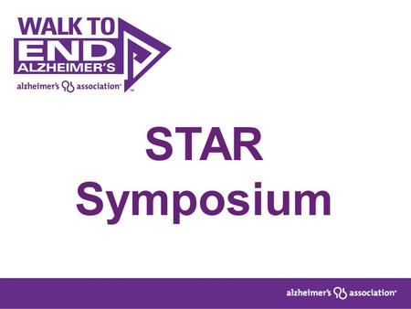 STAR Symposium. Harry Johns President and CEO Alzheimer’s Association.