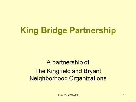 11/01/04 - DRAFT1 King Bridge Partnership A partnership of The Kingfield and Bryant Neighborhood Organizations.