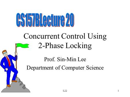 L221 Concurrent Control Using 2-Phase Locking Prof. Sin-Min Lee Department of Computer Science.