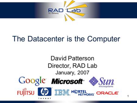 UC Berkeley 1 The Datacenter is the Computer David Patterson Director, RAD Lab January, 2007.