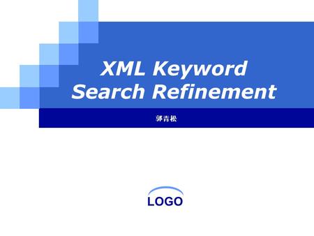 LOGO XML Keyword Search Refinement 郭青松. Outline  Introduction  Query Refinement in Traditional IR  XML Keyword Query Refinement  My work.