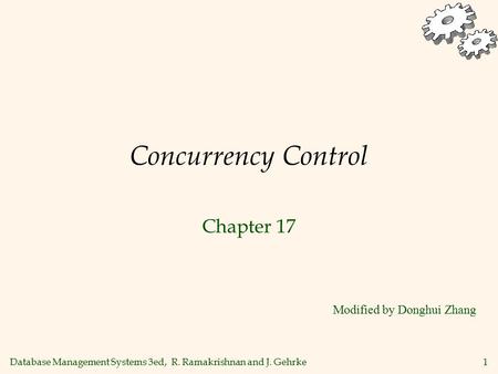 Database Management Systems 3ed, R. Ramakrishnan and J. Gehrke1 Concurrency Control Chapter 17 Modified by Donghui Zhang.